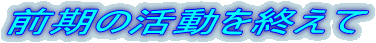 前期の活動を終えて